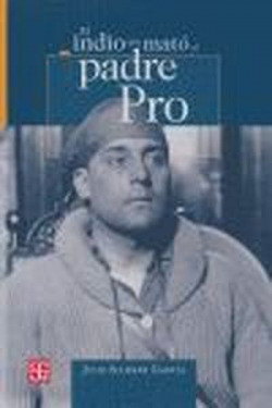 El indio que mató al padre Pro