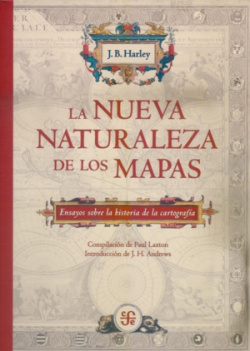 La nueva naturaleza de los mapas : Ensayos sobre la historia de la cartografía