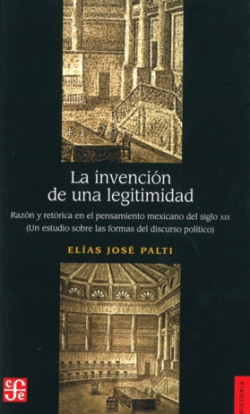 La invención de una legitimidad : Razón y retórica en el pensamiento mexicano del siglo XIX : Un est