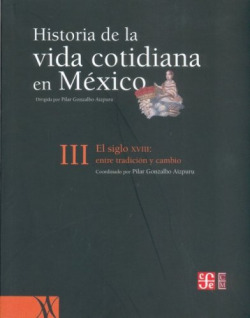 Historia de la vida cotidiana en México, tomo III : El siglo XVIII : entre la tradición y el cambio