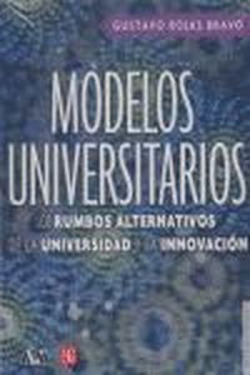 Modelos universitarios : Los rumbos alternativos de la universidad y la innovación