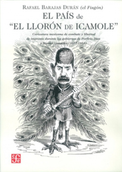 El país de el Llorón de Icamole : Caricatura mexicana de combate y libertad de imprenta durante los