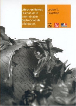 Libros en llamas : Historia de la interminable destrucción de bibliotecas