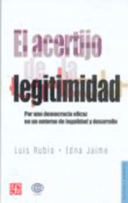 El acertijo de la legitimidad : Por una democracia eficaz en un entorno de la legalidad y desarrollo