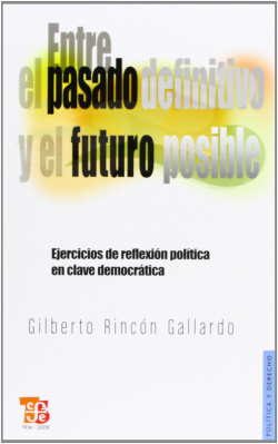 Entre el pasado definitivo y el futuro posible : Ejercicios de reflexión política en clave democráti