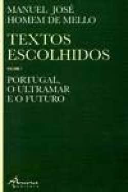 TEXTOS ESCOLHIDOS, VOL I: PORTUGAL, O ULTRAMAR E O FUTURO