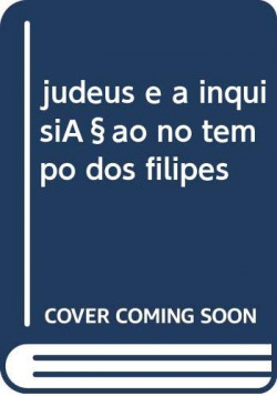 judeus e a inquisiçao no tempo dos filipes