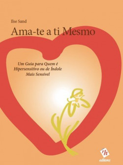Ama-te a ti Mesmo ? Um Guia para Quem é Hipersensitivo ou de Índole Mais Sensível