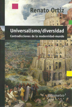 Universalismo-Diversidad : contradicciones de la modernidad-mundo / Renato Ortiz ; traducción Roxana Cabello.