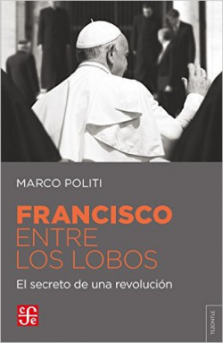 Francisco entre los lobos : el secreto de una revolución / Marco Politi ; [traducción de María Julia de Ruschi].