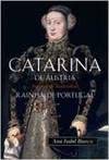Catarina de Austria: Rainha de Portugal