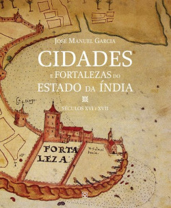 Cidades e Fortalezas do Estado da India - Séculos XVI e XVII
