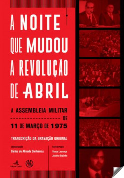 A NOITE QUE MUDOU A REVOLUÇÃO DE ABRIL. A ASSEMBLEIA MILITAR DE 11 DE MARÇO DE 1975