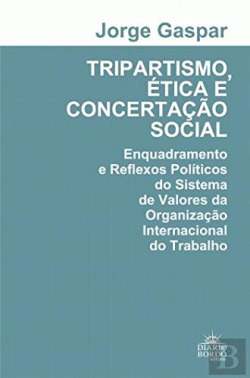 Tripartismo, Ètica e Concertação Social - Enquadramentos e Reflexos Políticos do Sistema de Valores da Organização Internacional do Trabalho