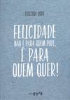 A felicidade não é para quem pode é para quem quer!