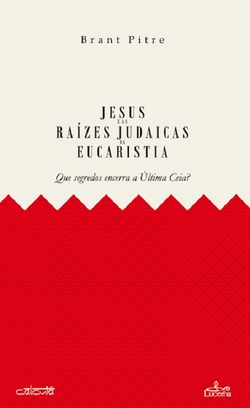 JESUS E AS RAÍZES JUDAICAS DA EUCARISTIA