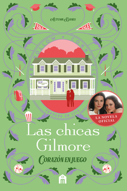 Las chicas Gilmore. Corazon en juego. Un nuevo capitulo en las vidas de la madre y la hija mas queridas de la television