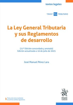 La Ley General Tributaria y sus Reglamentos de desarrollo (21ª Edición concordada y anotada) Edición actualizada a 16 de julio de 2025
