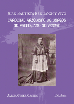 Juan Bautista Benlloch y Vivó, cardenal arzobispo de Burgos, un valenciano universal