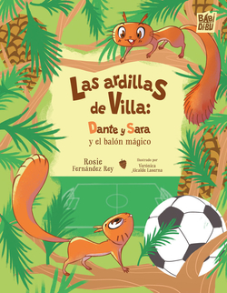Las ardillas de Villa: Dante y Sara y el balón mágico