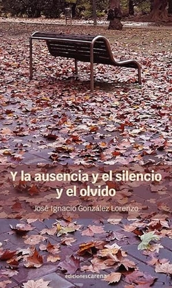 Y LA AUSENCIA Y EL SILENCIO Y EL OLVIDO