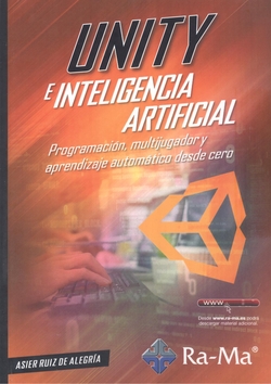 Unity e inteligencia artificial. Programación, multijugador y aprendizaje automático desde cero