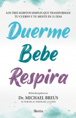 Duerme, bebe, respira:tres habitos simples transforman